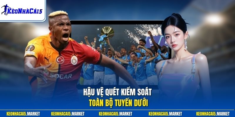 Hậu vệ quét kiểm soát toàn bộ tuyến dưới