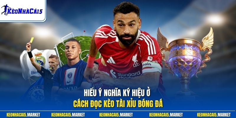 Hiểu ý nghĩa ký hiệu ở cách đọc kèo tài xỉu bóng đá