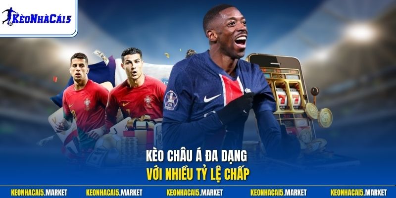 Kèo châu Á đa dạng với nhiều tỷ lệ chấp