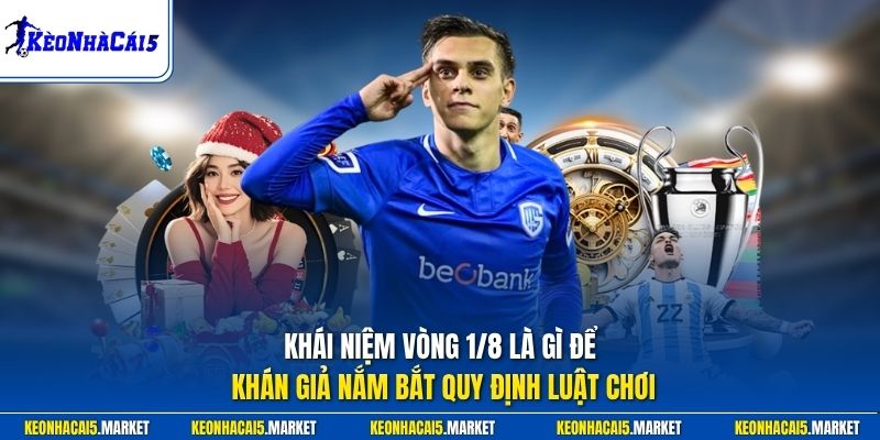 Vòng 1/8 Là Gì - Quy Định Luật Chơi Bóng Đá Chi Tiết 1 Khái niệm vòng 1/8 là gì để khán giả nắm bắt quy định luật chơi