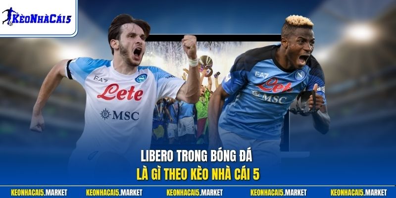 Libero trong bóng đá là gì theo Kèo Nhà Cái 5