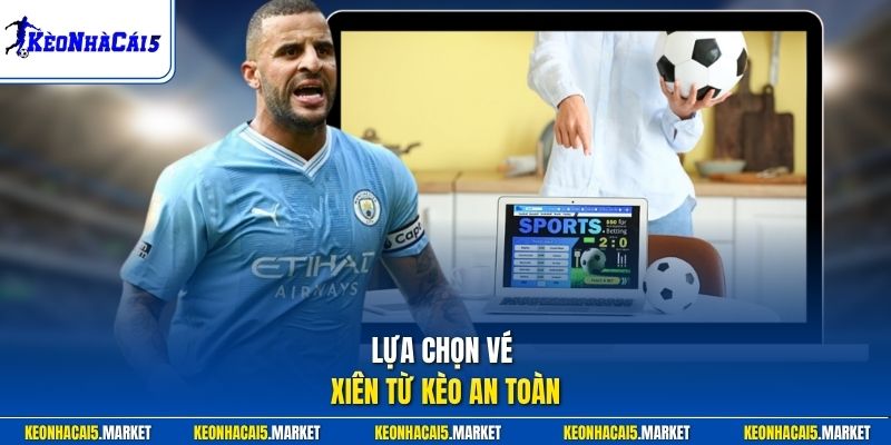 Lựa chọn vé xiên từ kèo an toàn