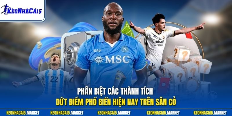 Phân biệt các thành tích dứt điểm phổ biến hiện nay trên sân cỏ