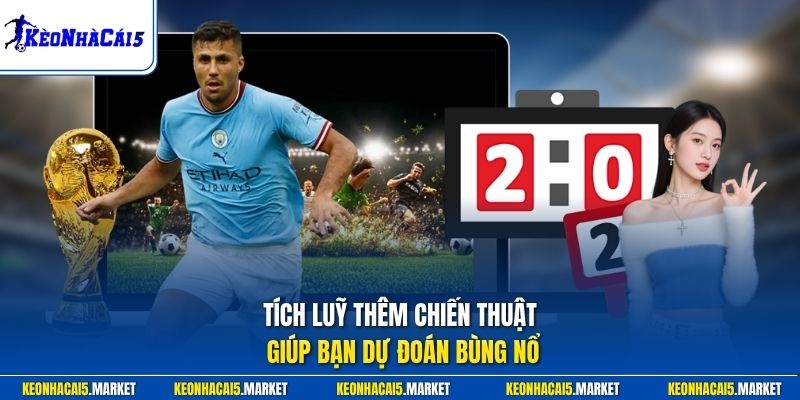 Tích lũy thêm chiến thuật giúp bạn dự đoán bùng nổ
